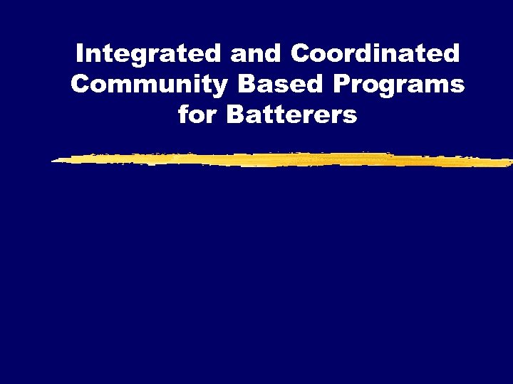 Integrated and Coordinated Community Based Programs for Batterers 