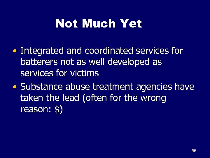 Not Much Yet • Integrated and coordinated services for batterers not as well developed