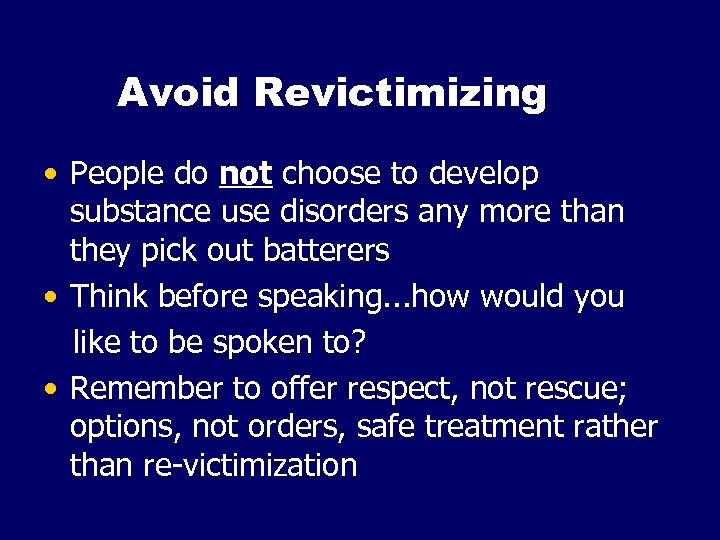 Avoid Revictimizing • People do not choose to develop substance use disorders any more