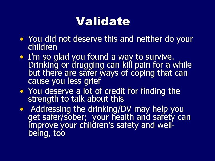 Validate • You did not deserve this and neither do your children • I’m