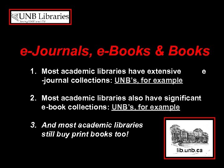 e-Journals, e-Books & Books 1. Most academic libraries have extensive -journal collections: UNB’s, for