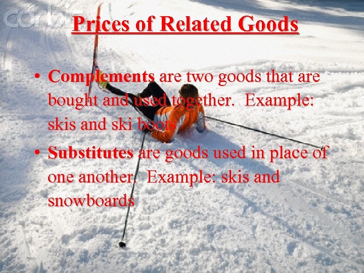 Prices of Related Goods • Complements are two goods that are bought and used