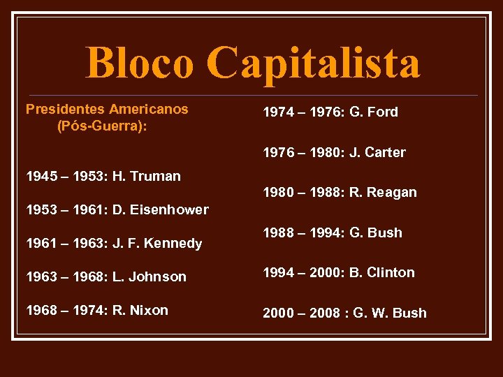Bloco Capitalista Presidentes Americanos (Pós-Guerra): 1974 – 1976: G. Ford 1976 – 1980: J.