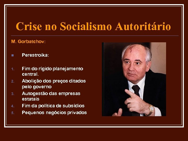 Crise no Socialismo Autoritário M. Gorbatchov: n Perestroika: 1. Fim do rígido planejamento central.