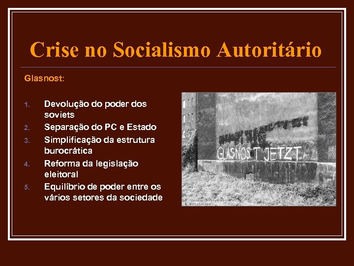 Crise no Socialismo Autoritário Glasnost: 1. 2. 3. 4. 5. Devolução do poder dos