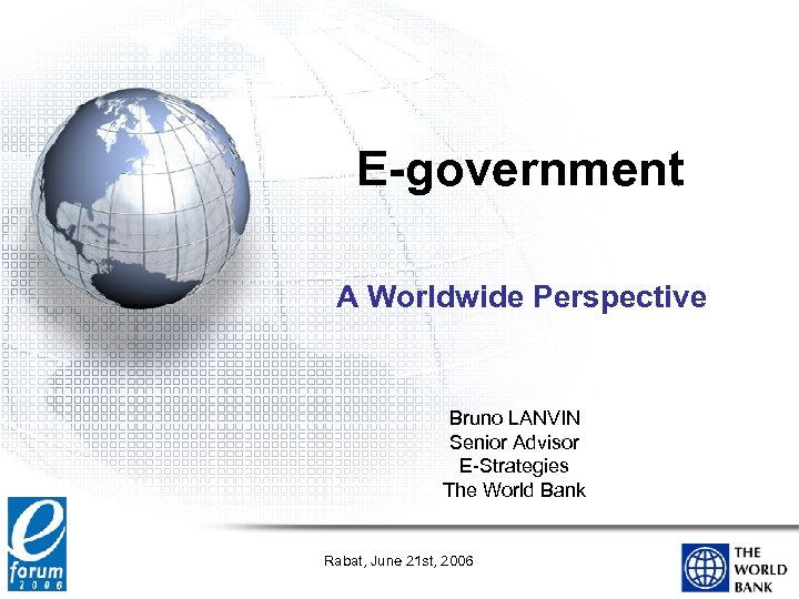 E-government A Worldwide Perspective Bruno LANVIN Senior Advisor E-Strategies The World Bank Rabat, June