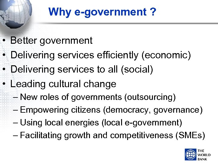 Why e-government ? • • Better government Delivering services efficiently (economic) Delivering services to