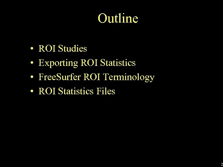 Outline • • ROI Studies Exporting ROI Statistics Free. Surfer ROI Terminology ROI Statistics