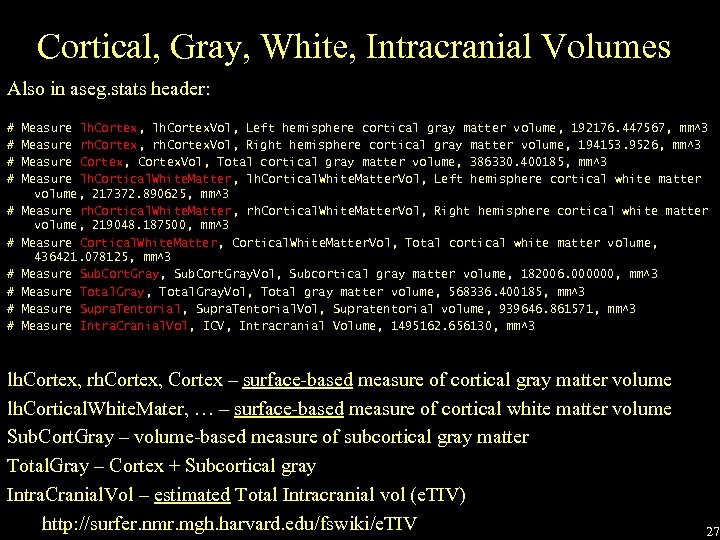 Cortical, Gray, White, Intracranial Volumes Also in aseg. stats header: # # # #