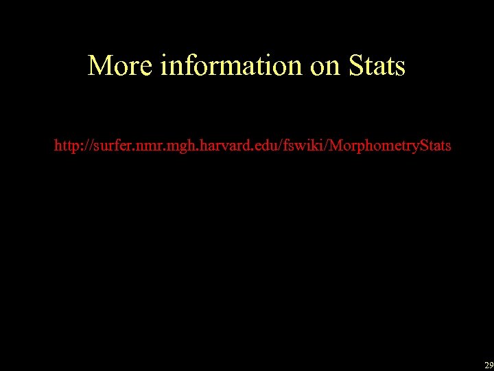 More information on Stats http: //surfer. nmr. mgh. harvard. edu/fswiki/Morphometry. Stats 29 