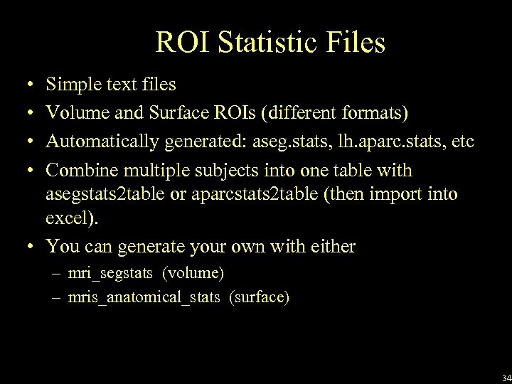 ROI Statistic Files • • Simple text files Volume and Surface ROIs (different formats)