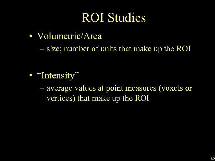 ROI Studies • Volumetric/Area – size; number of units that make up the ROI