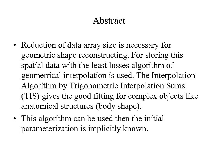 Abstract • Reduction of data array size is necessary for geometric shape reconstructing. For