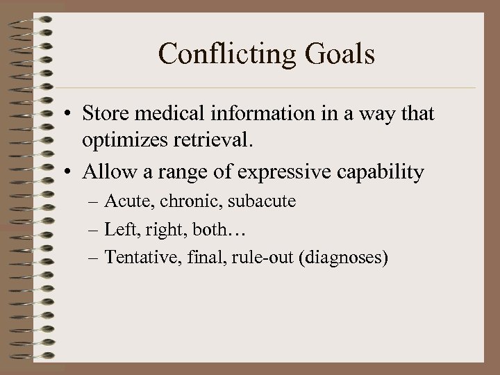 Conflicting Goals • Store medical information in a way that optimizes retrieval. • Allow