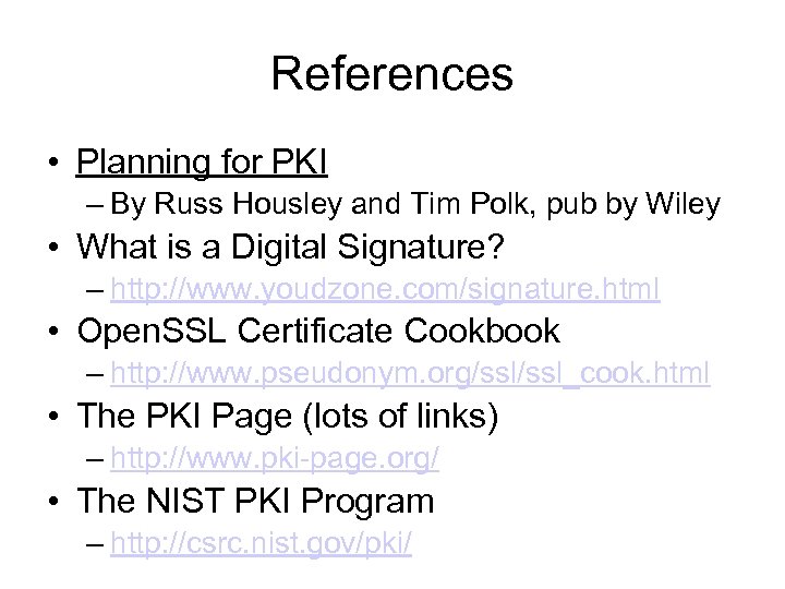 References • Planning for PKI – By Russ Housley and Tim Polk, pub by