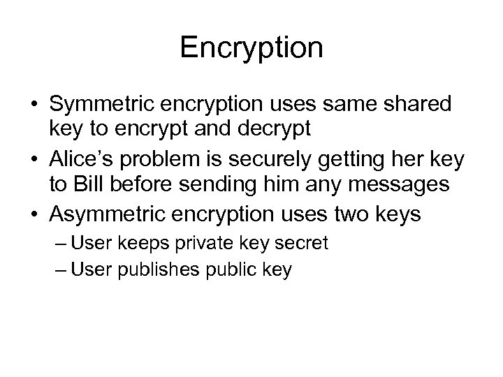 Encryption • Symmetric encryption uses same shared key to encrypt and decrypt • Alice’s