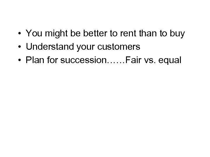  • You might be better to rent than to buy • Understand your