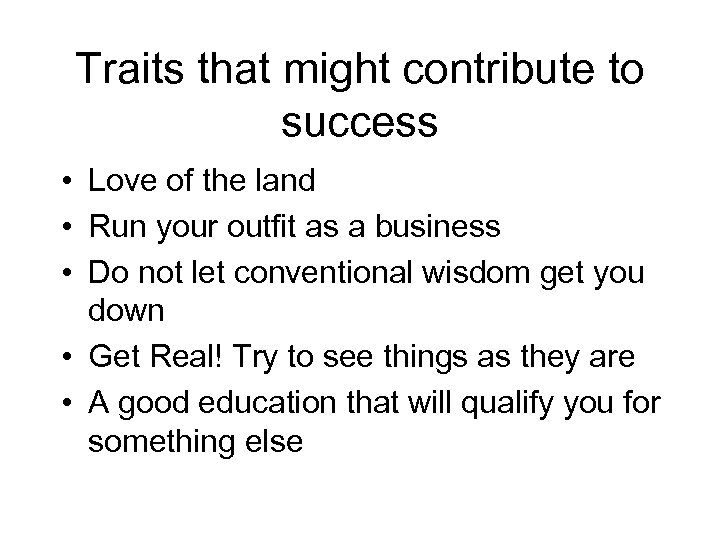 Traits that might contribute to success • Love of the land • Run your