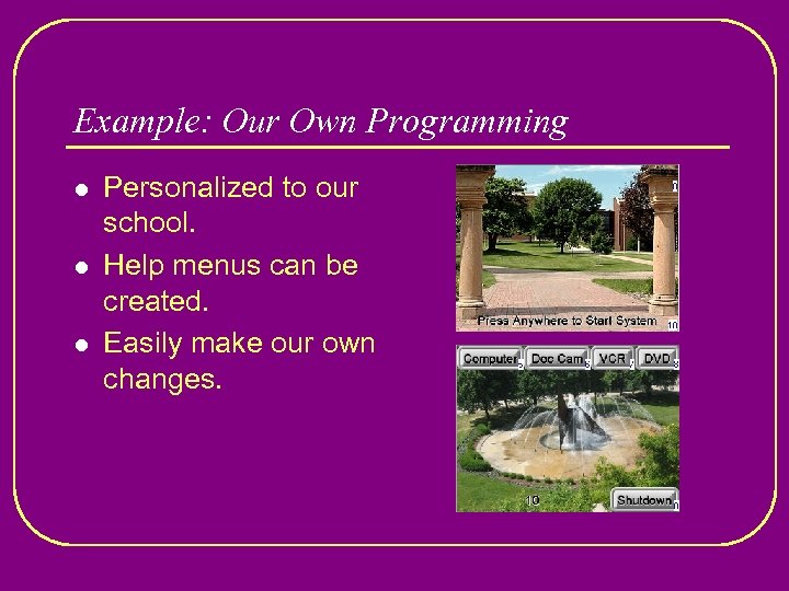 Example: Our Own Programming l l l Personalized to our school. Help menus can