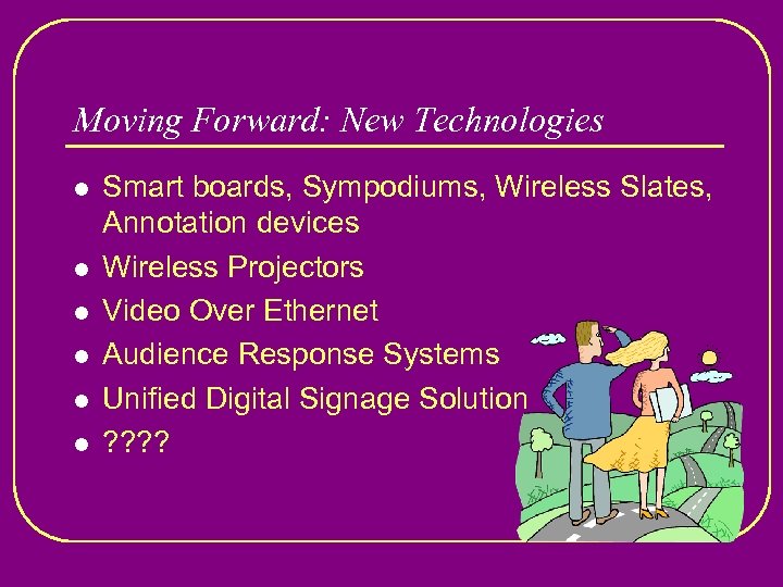 Moving Forward: New Technologies l l l Smart boards, Sympodiums, Wireless Slates, Annotation devices