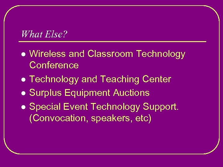 What Else? l l Wireless and Classroom Technology Conference Technology and Teaching Center Surplus