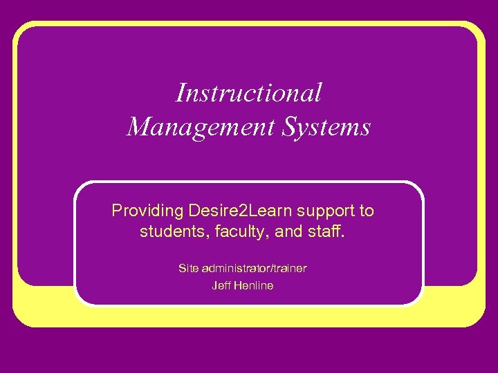 Instructional Management Systems Providing Desire 2 Learn support to students, faculty, and staff. Site