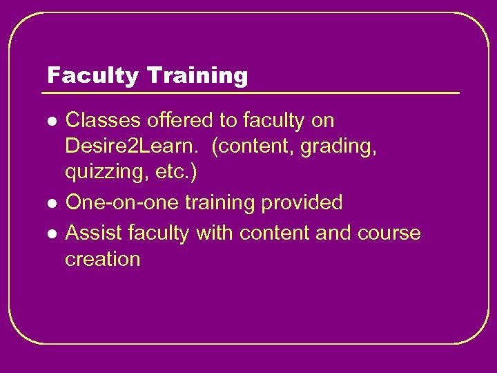 Faculty Training l l l Classes offered to faculty on Desire 2 Learn. (content,