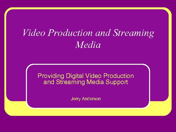 Video Production and Streaming Media Providing Digital Video Production and Streaming Media Support Jerry