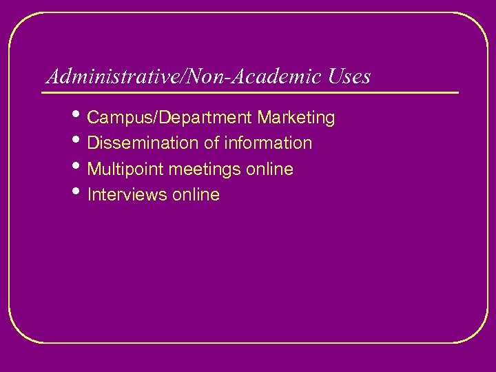 Administrative/Non-Academic Uses • Campus/Department Marketing • Dissemination of information • Multipoint meetings online •