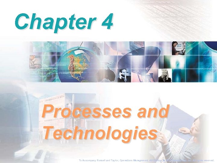 Chapter 4 Processes and Technologies To Accompany Russell and Taylor, Operations Management, 4 th