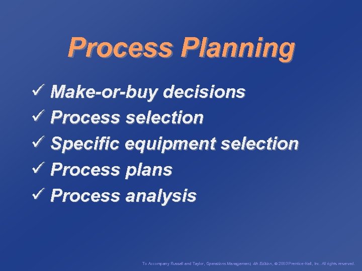 Process Planning ü Make-or-buy decisions ü Process selection ü Specific equipment selection ü Process