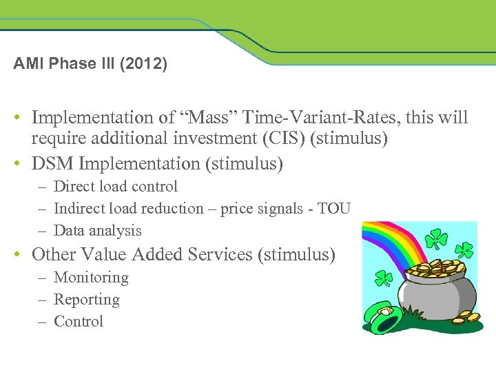AMI Phase III (2012) • Implementation of “Mass” Time-Variant-Rates, this will require additional investment