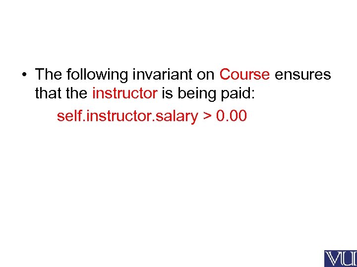  • The following invariant on Course ensures that the instructor is being paid: