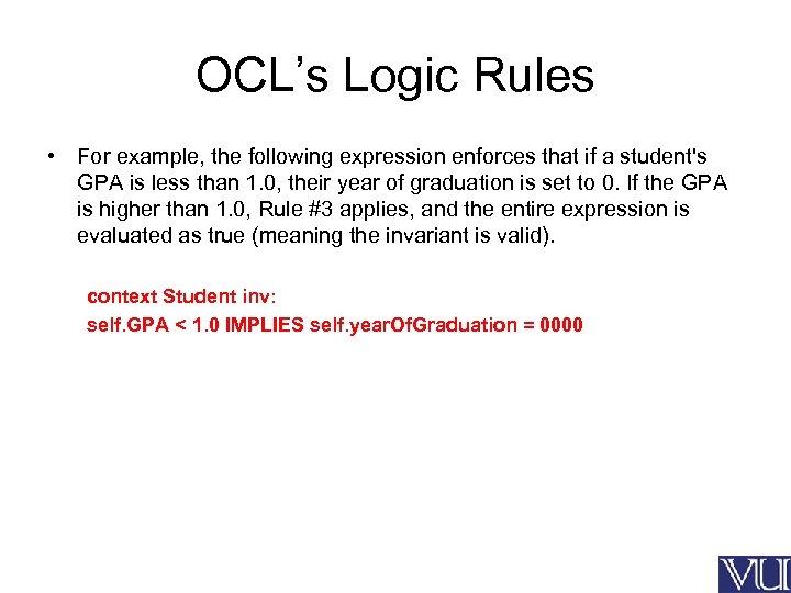 OCL’s Logic Rules • For example, the following expression enforces that if a student's