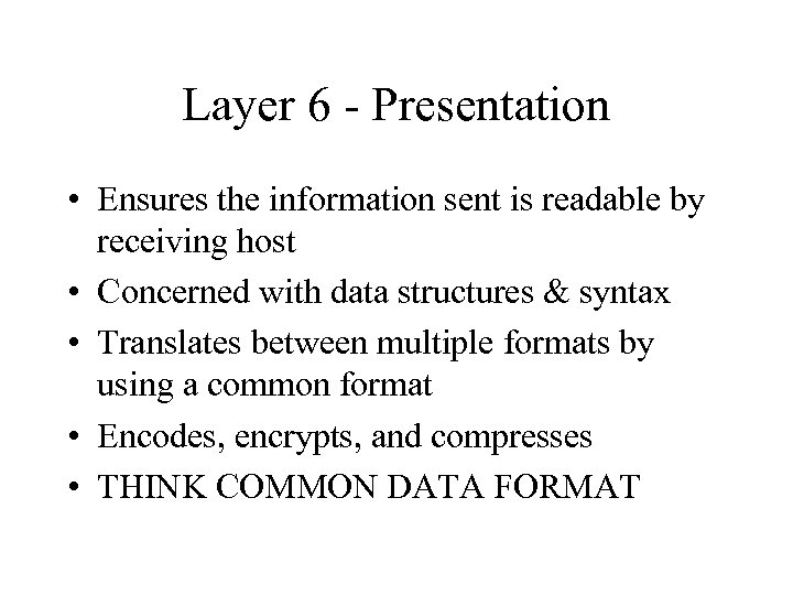 Layer 6 - Presentation • Ensures the information sent is readable by receiving host