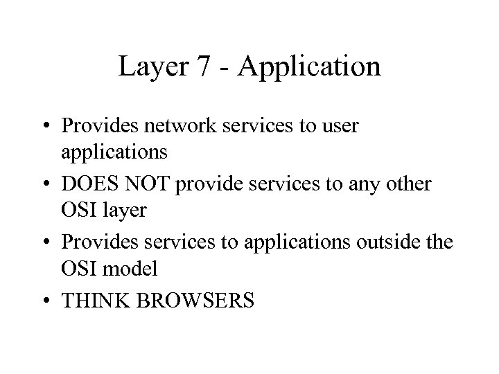 Layer 7 - Application • Provides network services to user applications • DOES NOT