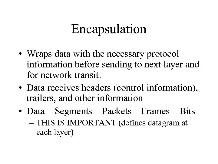 Encapsulation • Wraps data with the necessary protocol information before sending to next layer