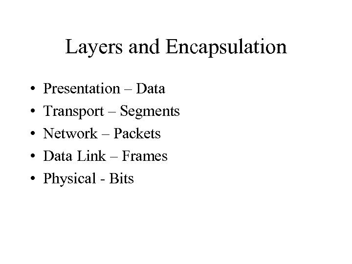 Layers and Encapsulation • • • Presentation – Data Transport – Segments Network –