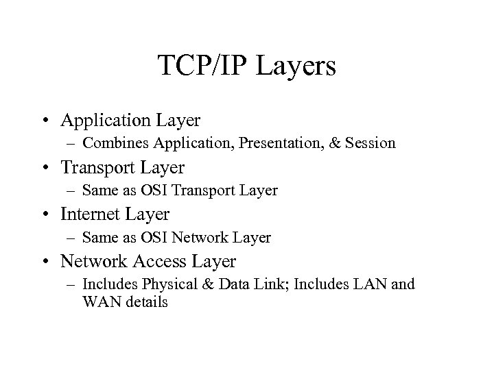 TCP/IP Layers • Application Layer – Combines Application, Presentation, & Session • Transport Layer