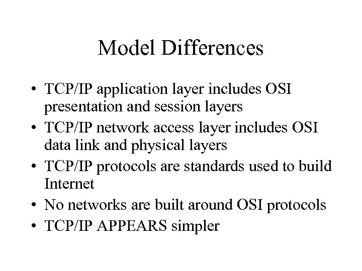 Model Differences • TCP/IP application layer includes OSI presentation and session layers • TCP/IP