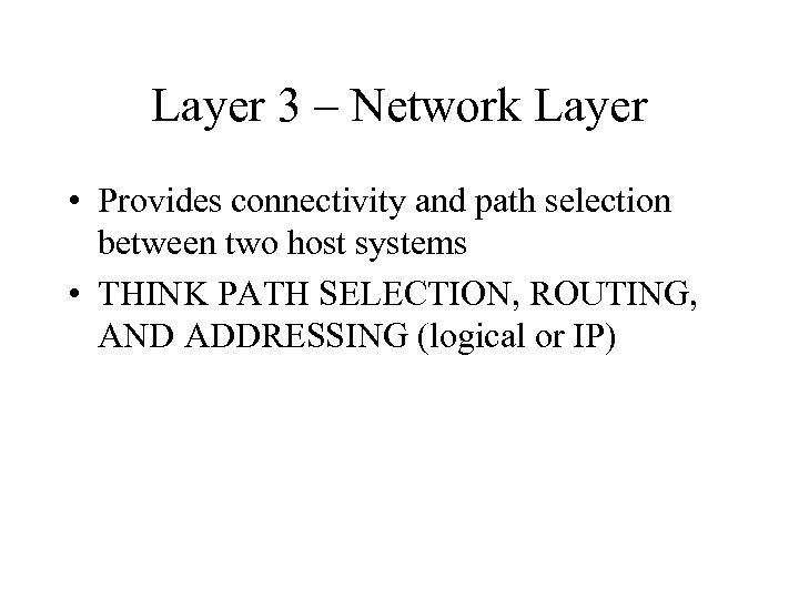Layer 3 – Network Layer • Provides connectivity and path selection between two host