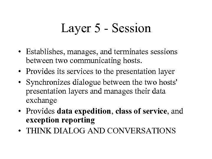 Layer 5 - Session • Establishes, manages, and terminates sessions between two communicating hosts.