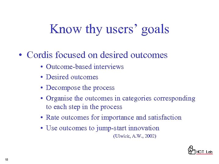Know thy users’ goals • Cordis focused on desired outcomes • • Outcome-based interviews