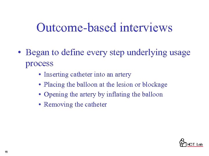 Outcome-based interviews • Began to define every step underlying usage process • • 16