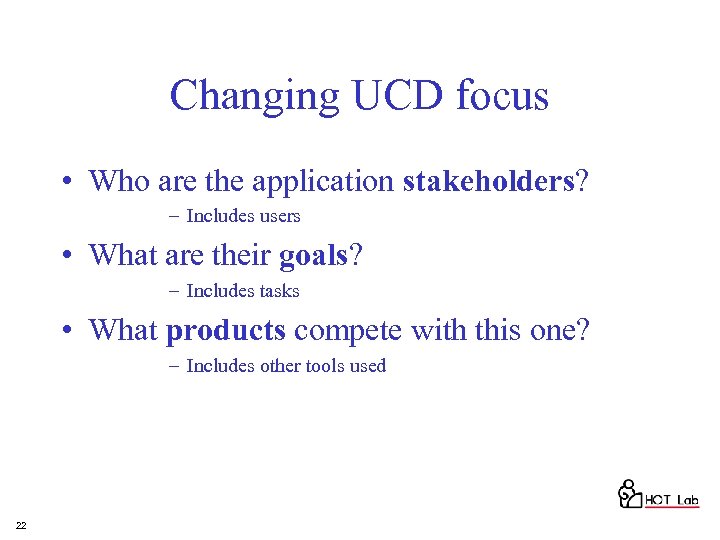 Changing UCD focus • Who are the application stakeholders? – Includes users • What