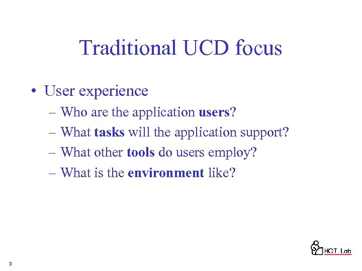 Traditional UCD focus • User experience – Who are the application users? – What
