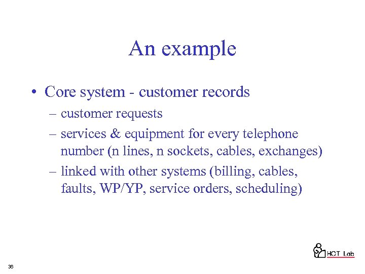 An example • Core system - customer records – customer requests – services &
