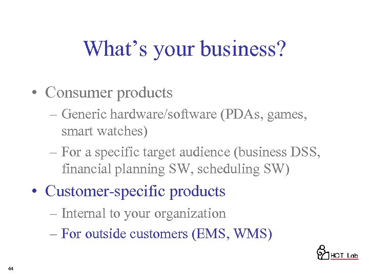What’s your business? • Consumer products – Generic hardware/software (PDAs, games, smart watches) –