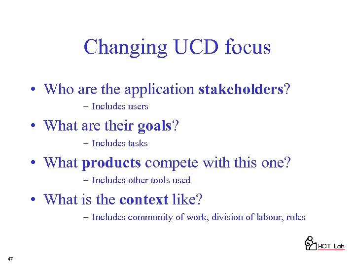 Changing UCD focus • Who are the application stakeholders? – Includes users • What