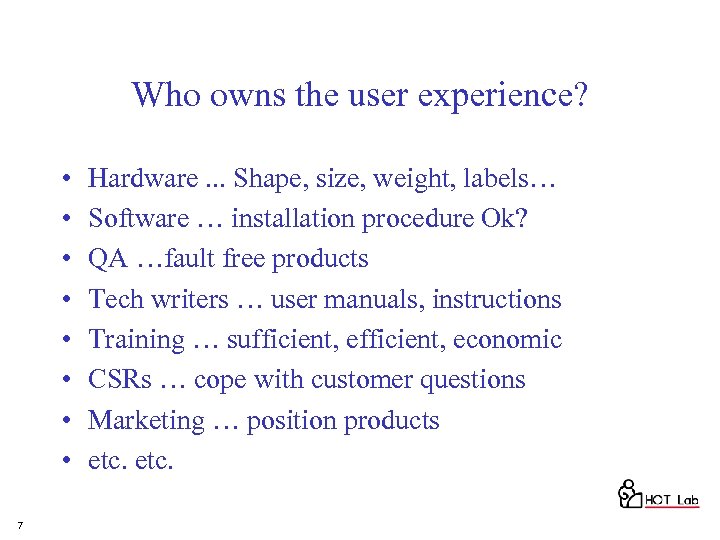 Who owns the user experience? • • 7 Hardware. . . Shape, size, weight,